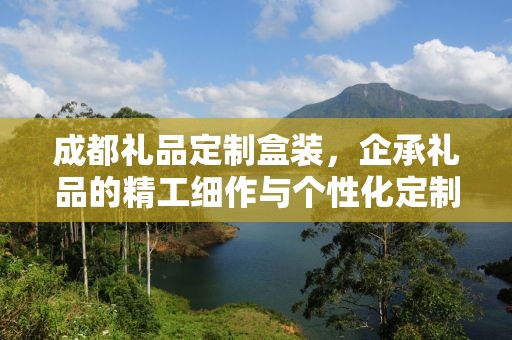 成都礼品定制盒装，企承礼品的精工细作与个性化定制
